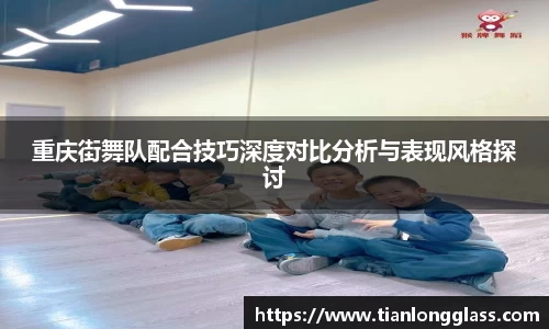 重庆街舞队配合技巧深度对比分析与表现风格探讨